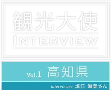 観光大使 INTERVIEW Vol.1 高知県